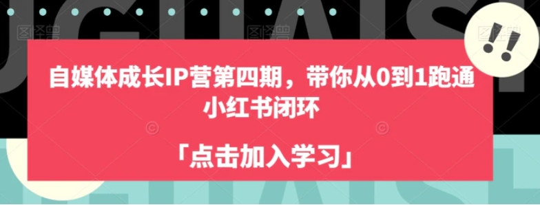 自媒体成长IP营第四期，带你从0到1跑通小红书闭环-大源资源网