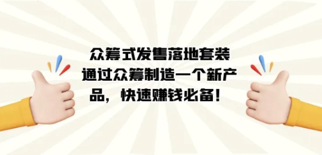 众筹式·发售落地套装：通过众筹制造一个新产品，快速赚钱必备！-大源资源网