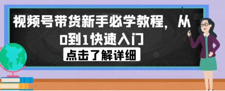 视频号带货新手必学教程，从0到1快速入门-大源资源网