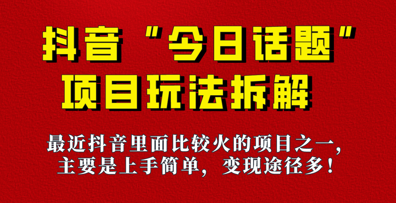 《今日话题》保姆级玩法拆解，抖音很火爆的玩法，六种变现方式助你快速拿到-大源资源网