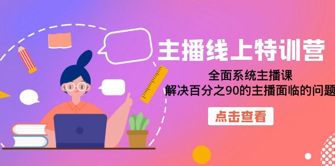 主播线上特训营：全面系统主播课，解决百分之90的主播面临的问题-大源资源网