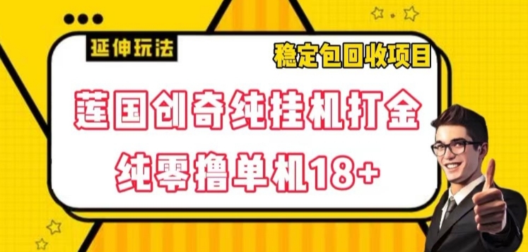 莲国创奇纯挂机打金，纯零撸单机18+，稳定包回收项目【揭秘】-大源资源网