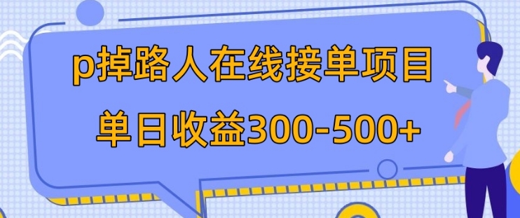 p掉路人项目 日入300-500在线接单 外面收费1980【揭秘】-大源资源网