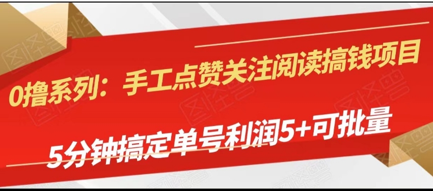 手工点赞关注阅读搞钱项目，5分钟搞定单号每天5+，可批量操作-大源资源网