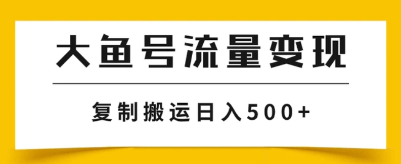 大鱼号流量变现玩法，播放量越高收益越高，无脑搬运复制日入500+-大源资源网