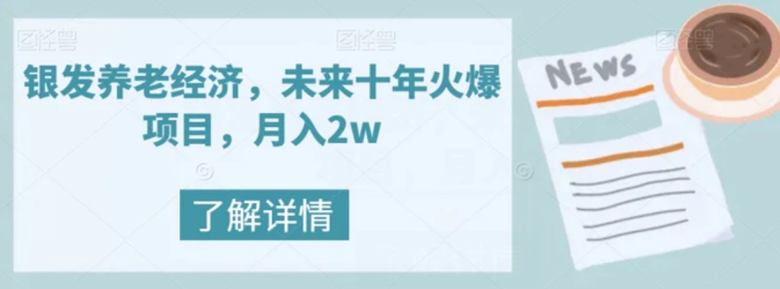 银发养老经济，未来十年火爆项目，月入2w【揭秘】-大源资源网