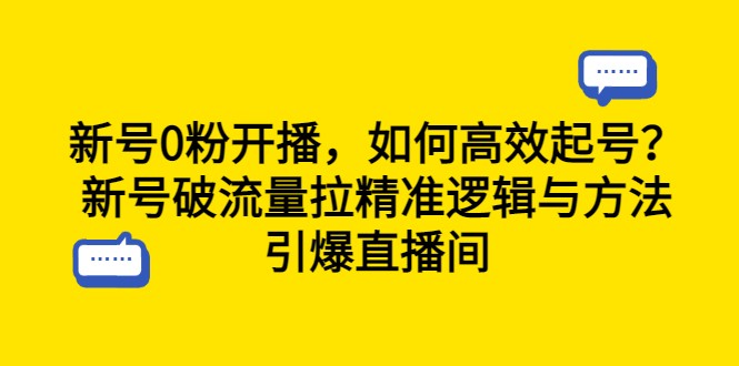 新号0粉开播，如何高效起号？新号破流量拉精准逻辑与方法，引爆直播间-大源资源网