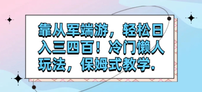 靠从军端游，轻松日入三四百！冷门懒人玩法，保姆式教学.-大源资源网