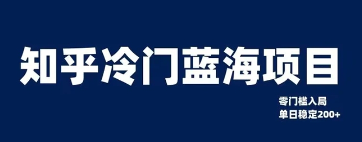 知乎冷门蓝海项目，零门槛教你如何单日变现200+【揭秘】-大源资源网