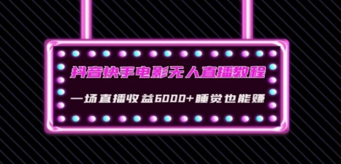 抖音快手电影无人直播教程：一场直播收益6000+睡觉也能赚(教程+软件)【揭秘】-大源资源网