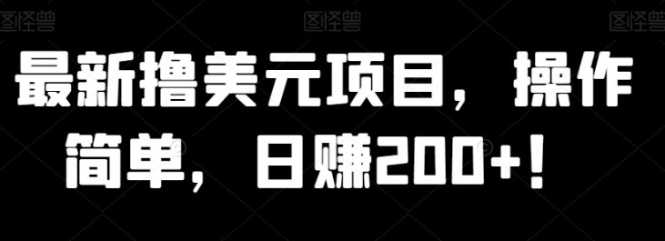 最新撸美元项目，操作简单，日赚200+！-大源资源网