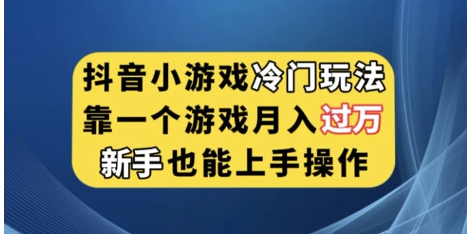 抖音小游戏冷门玩法，靠一个游戏月入过万，新手也能轻松上手【揭秘】-大源资源网