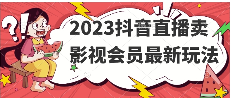 2023抖音直播卖影视会员最新玩法-大源资源网