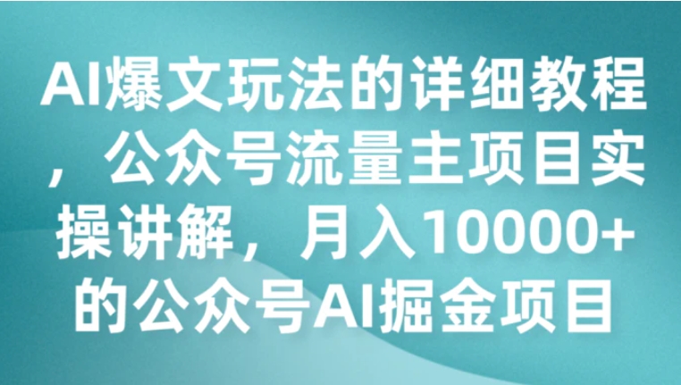 AI爆文玩法的详细教程，公众号流量主项目实操讲解，月入10000+的公众号AI掘金项目-大源资源网