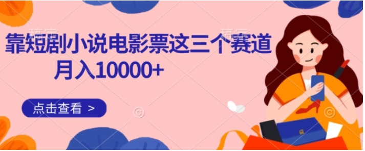 靠短剧小说和电影票三个赛道月入10000+是怎么做到的-大源资源网