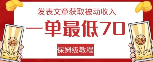 发表文章获取被动收入，一单最低70，保姆级教程【揭秘】-大源资源网