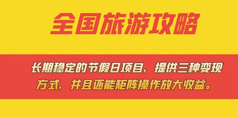 长期稳定的节假日项目，全国旅游攻略，提供三种变现方式，并且还能矩阵…-大源资源网