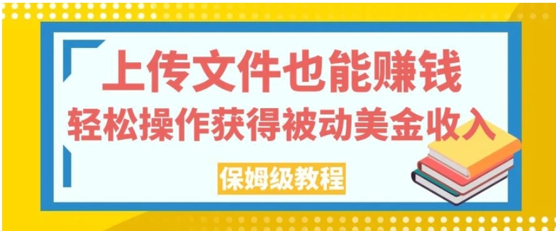 上传文件也能赚钱，轻松操作获得被动美金收入，保姆级教程【揭秘】-大源资源网