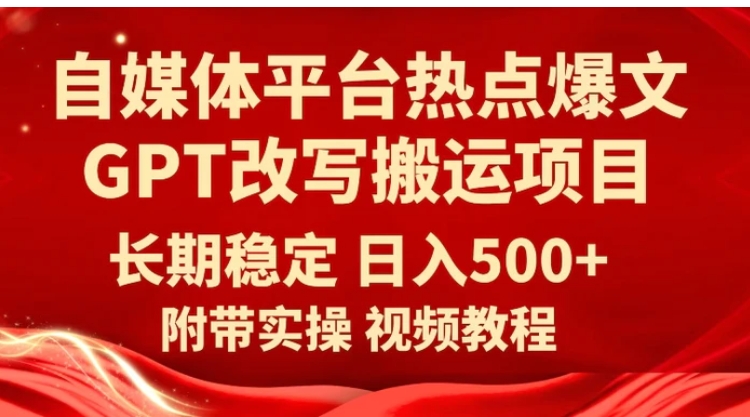 自媒体平台热点爆文GPT改写搬运项目，长期稳定日入500+-大源资源网