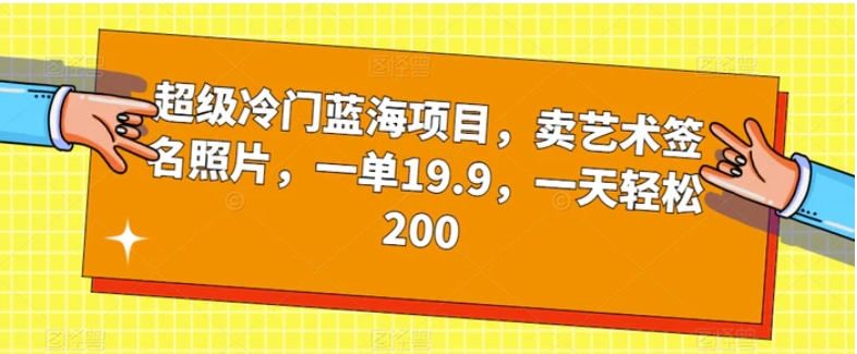 超级冷门蓝海项目，卖艺术签名照片，一单19.9，一天轻松200-大源资源网