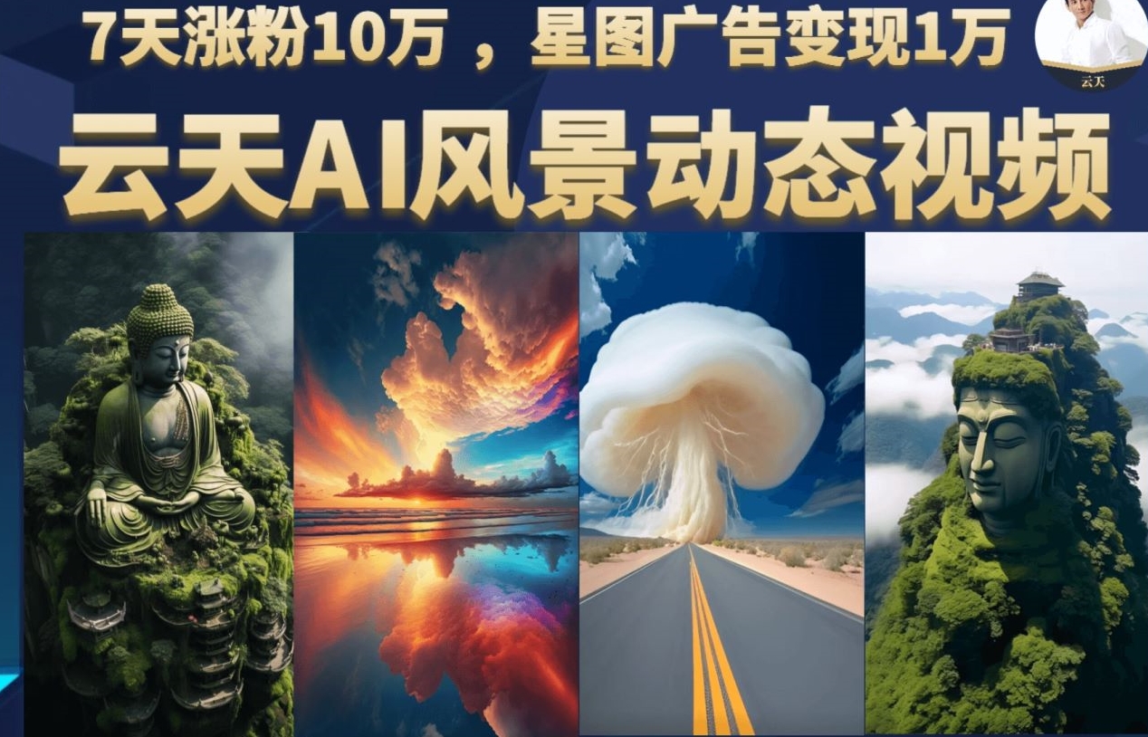 云天AI风景动图视频制作，7天涨粉10万，星图广告变现1万-大源资源网