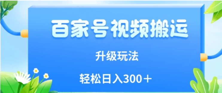 百家号视频搬运新玩法，简单操作，附保姆级教程，小白也可轻松日入300＋【揭秘】-大源资源网