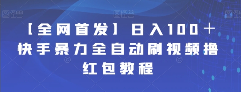 【全网首发】日入100＋快手暴力全自动刷视频撸红包教程-大源资源网