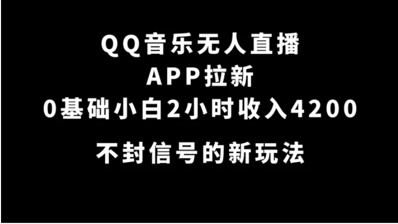 QQ音乐无人直播APP拉新，0基础小白2小时收入4200 不封号新玩法(附500G素材)-大源资源网