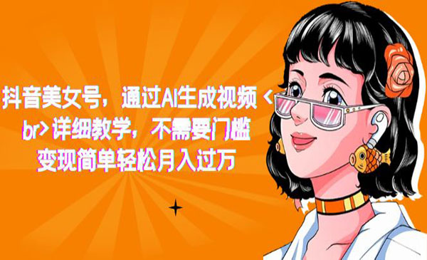 《抖音AI美女号项目》详细教学，不需要门槛，变现简单轻松月入过万-大源资源网