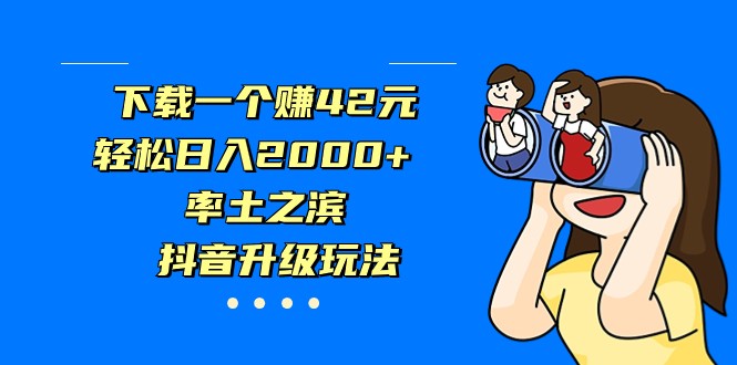 下载一个赚42元，轻松日入2000+，率土之滨，抖音升级玩法-大源资源网