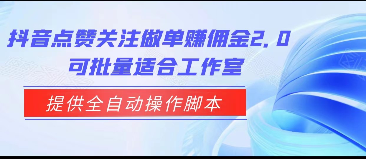 抖音点赞关注做单赚佣金2.0，提供全自动操作脚本、适合工作室可批量-大源资源网