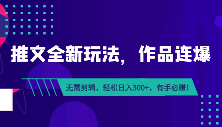 推文全新玩法，作品连爆！无需剪辑，轻松日入300+，有手必赚！-大源资源网