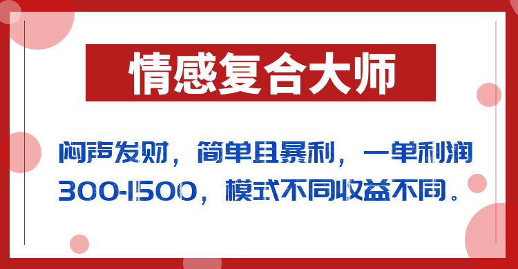 闷声发财的情感复合大师项目，简单且暴利，一单利润300-1500，模式不同收益-大源资源网