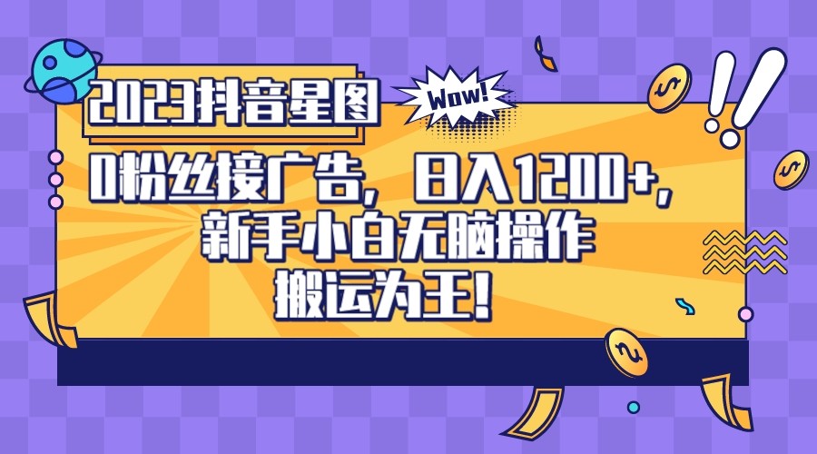 2023抖音0粉星图任务，新手小白无脑搬运，单号日入1200-大源资源网