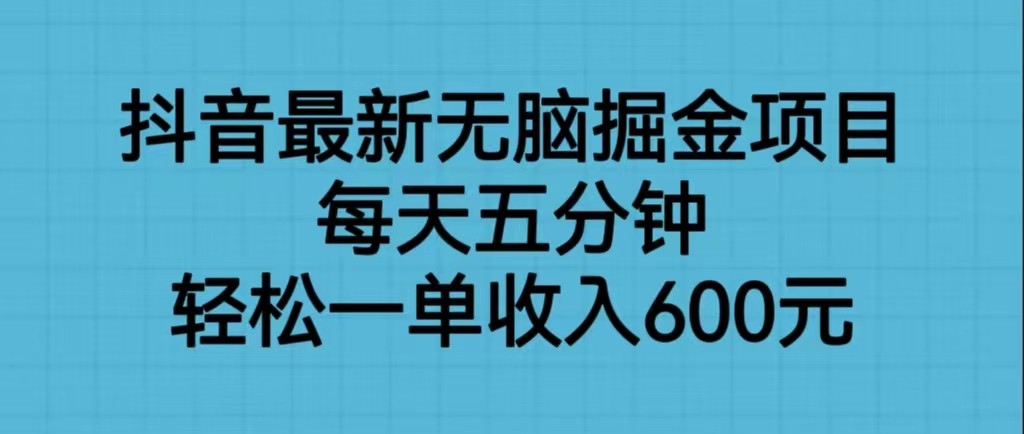 抖音最新无脑掘金项目，每天五分钟，轻松一单收入600元-大源资源网