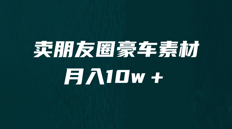 卖朋友圈素材，月入10w＋，小众暴利的赛道，谁做谁赚钱-大源资源网