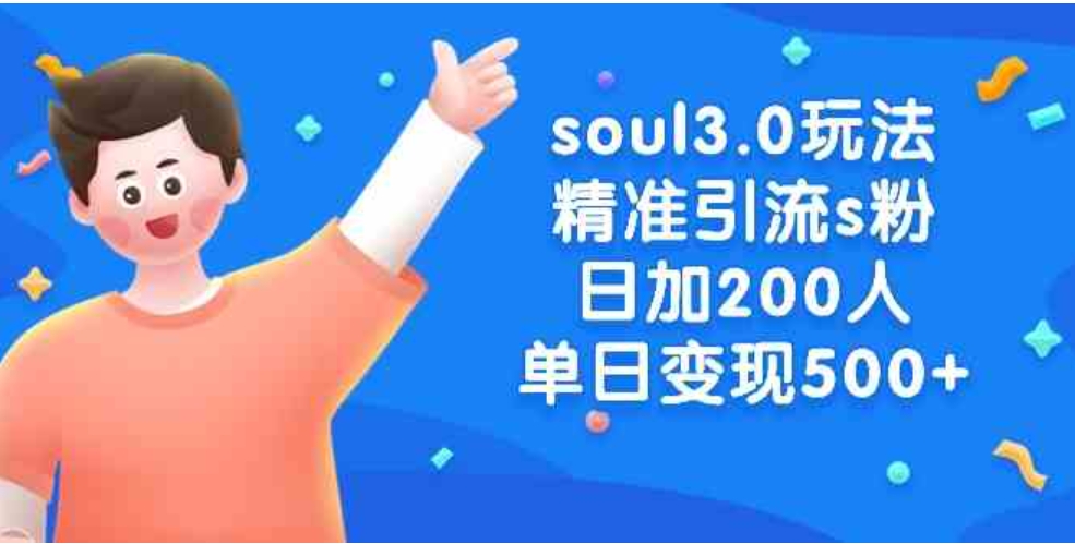 soul3.0玩法精准引流s粉，日加200人单日变现500+-大源资源网