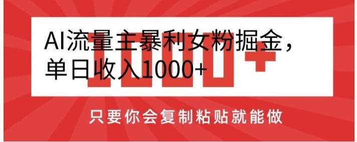 AI流量主暴利女粉掘金，单日收入1000+，只要你会复制粘贴就能做-大源资源网