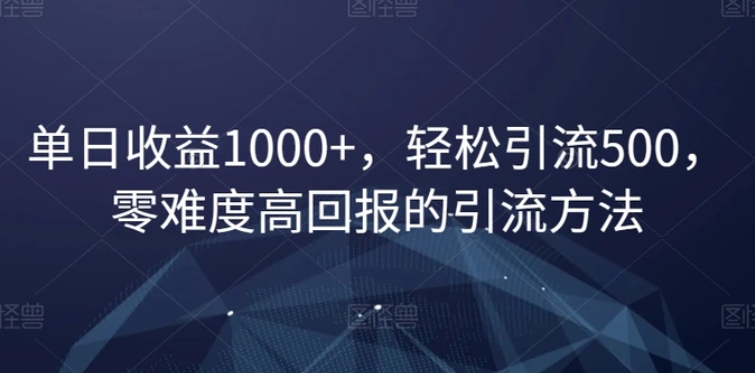 单日收益1000+，轻松引流500，零难度高回报的引流方法【揭秘】-大源资源网