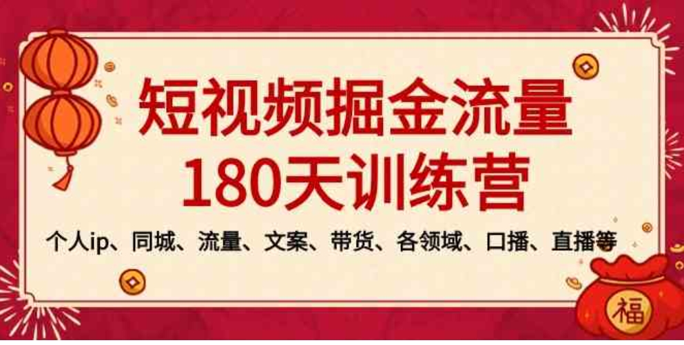 短视频-掘金流量180天训练营，个人ip、同城、流量、文案、带货、各领域…-大源资源网