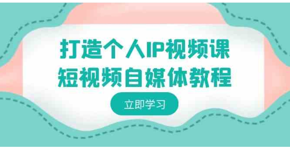 打造个人IP视频课-短视频自媒体教程，个人IP如何定位，如何变现-大源资源网