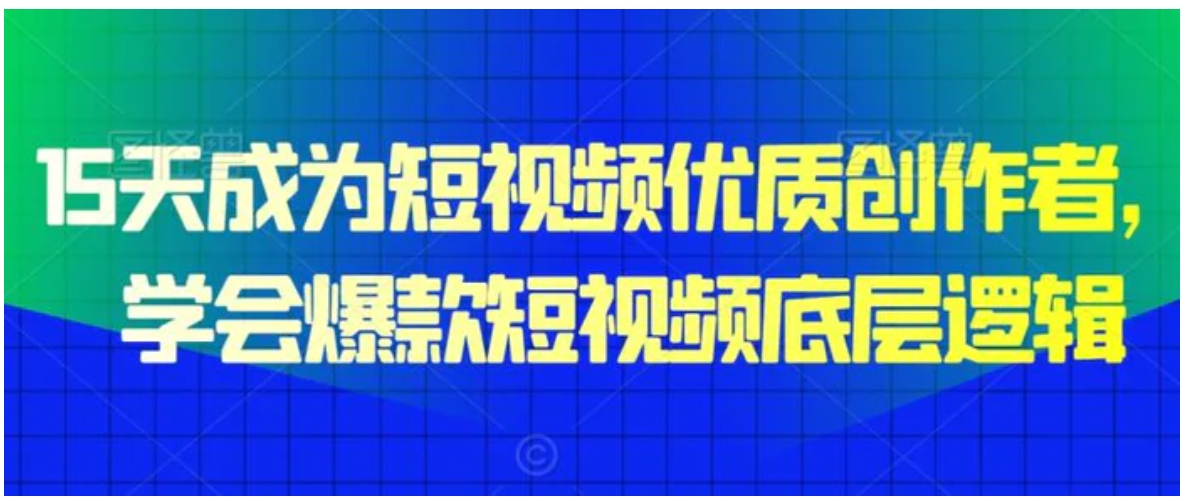 15天成为短视频优质创作者，​学会爆款短视频底层逻辑-大源资源网