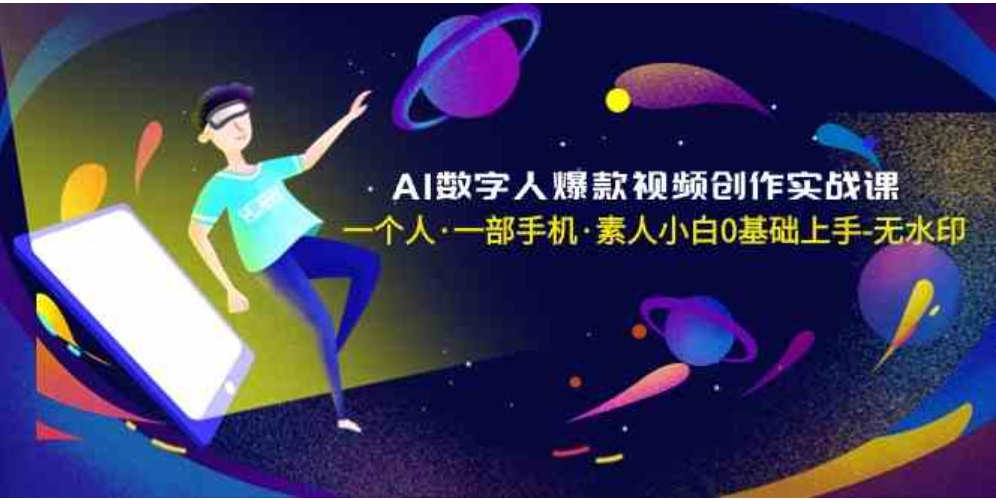 AI数字人爆款视频创作实战课，一个人·一部手机·素人小白0基础上手-无水印-大源资源网