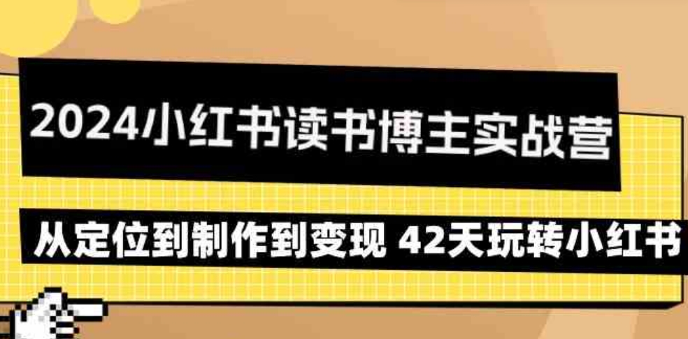 （9226期）2024小红书读书博主实战营：从定位到制作到变现 42天玩转小红书-大源资源网