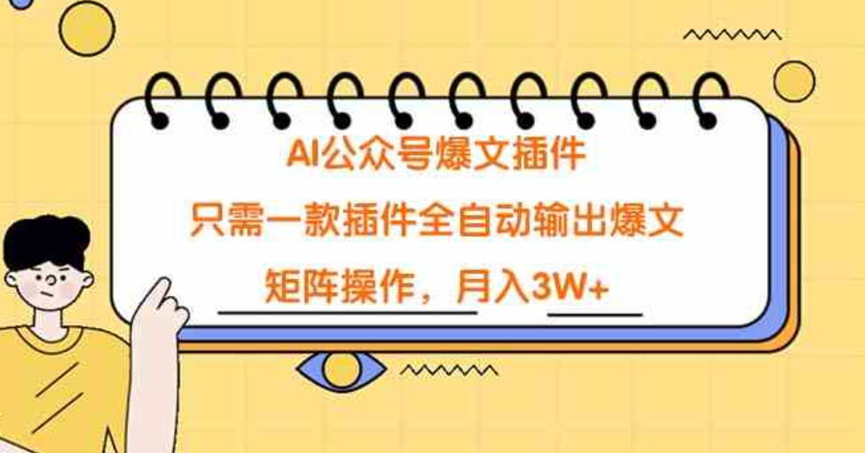 （9248期）AI公众号爆文插件，只需一款插件全自动输出爆文，矩阵操作，月入3W+-大源资源网