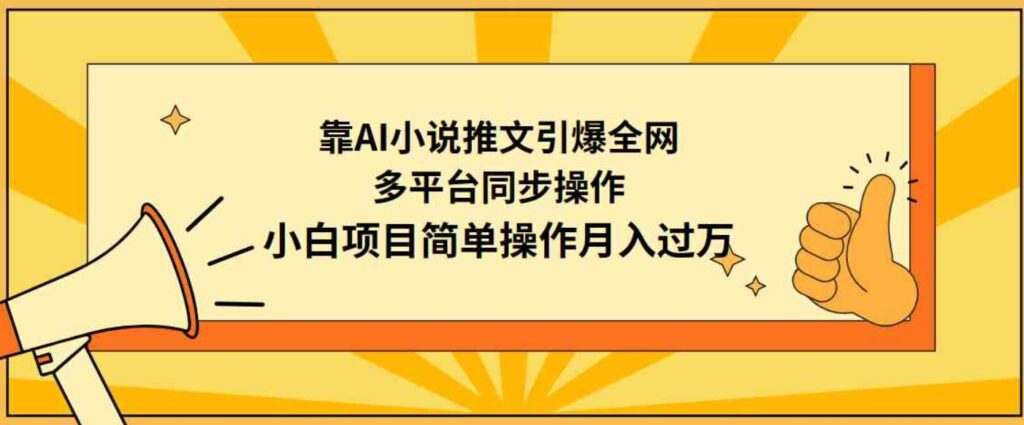 （9471期）靠AI小说推文引爆全网，多平台同步操作，小白项目简单操作月入过万-大源资源网