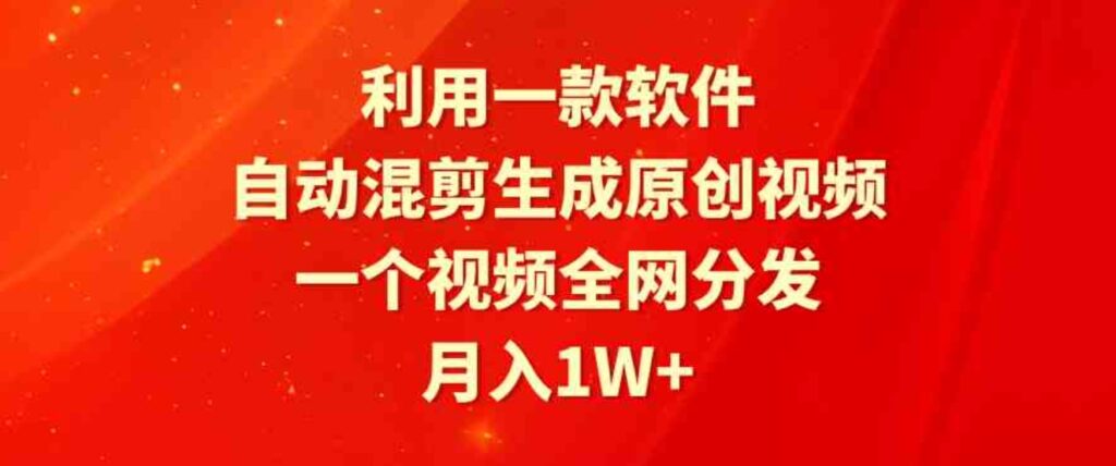 （9472期）利用一款软件，自动混剪生成原创视频，一个视频全网分发，月入1W+附软件-大源资源网