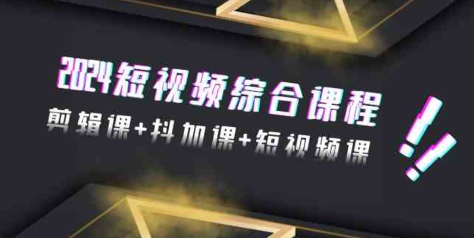 （9256期）2024短视频综合课程，剪辑课+抖加课+短视频课（48节）-大源资源网