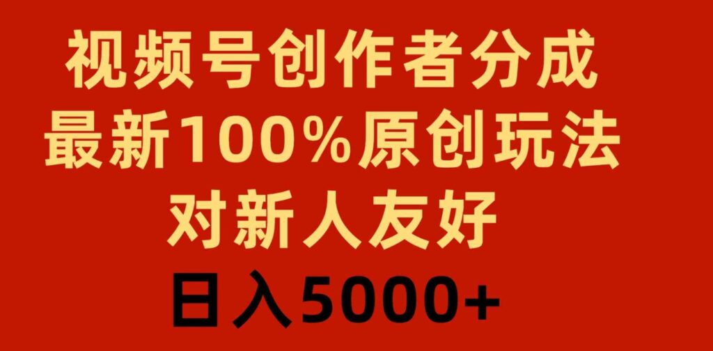 （9477期）视频号创作者分成，最新100%原创玩法，对新人友好，日入5000+-大源资源网