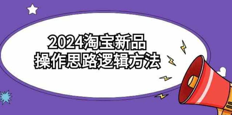 （9254期）2024淘宝新品操作思路逻辑方法（6节视频课）-大源资源网